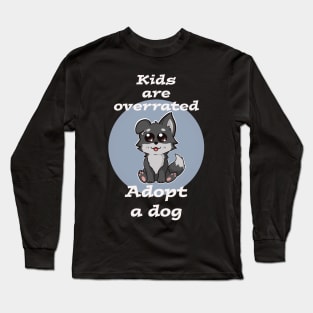 Kids are overrated adopt a dog Long Sleeve T-Shirt